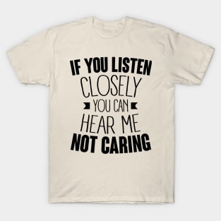 listen closely you can hear me not caring (black) T-Shirt